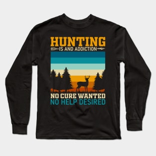 Hunting is an addiction no cure wanted no help desired Long Sleeve T-Shirt